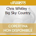 Chris Whitley - Big Sky Country cd musicale di Chris Whitley