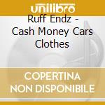 Ruff Endz - Cash Money Cars Clothes cd