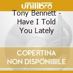 Tony Bennett - Have I Told You Lately cd