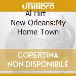 Al Hirt - New Orleans:My Home Town cd musicale di Al Hirt