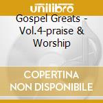 Gospel Greats - Vol.4-praise & Worship cd musicale di Gospel Greats