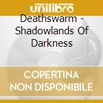 Deathswarm - Shadowlands Of Darkness cd musicale di Deathswarm