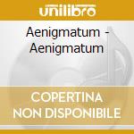 Aenigmatum - Aenigmatum cd musicale di Aenigmatum