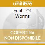 Foul - Of Worms cd musicale