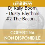 Dj Kally Boom - Dusty Rhythms #2 The Bacon Beat Tape cd