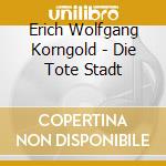 Erich Wolfgang Korngold - Die Tote Stadt cd musicale di Erich Wolfgang Korngold