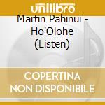 Martin Pahinui - Ho'Olohe (Listen) cd musicale di Martin Pahinui