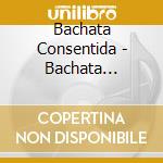 Bachata Consentida - Bachata Consentida cd