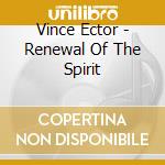 Vince Ector - Renewal Of The Spirit cd musicale di Vince Ector