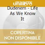 Dudenem - Life As We Know It cd musicale di Dudenem