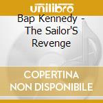 Bap Kennedy - The Sailor'S Revenge cd musicale di Bap Kennedy