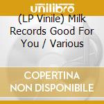 (LP Vinile) Milk Records Good For You / Various lp vinile