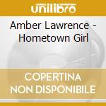 Amber Lawrence - Hometown Girl cd musicale di Amber Lawrence