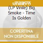 (LP Vinile) Big Smoke - Time Is Golden lp vinile di Big Smoke