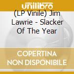 (LP Vinile) Jim Lawrie - Slacker Of The Year lp vinile di Jim Lawrie