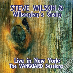 Steve / Wilsonian'S Grain Wilson - Live In New York: The Vanguard Sessions cd musicale di Steve / Wilsonian'S Grain Wilson