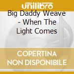 Big Daddy Weave - When The Light Comes cd