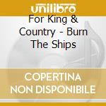 For King & Country - Burn The Ships cd