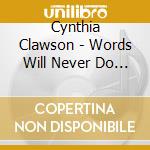 Cynthia Clawson - Words Will Never Do (Uk Import) cd