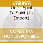 One - Spirit To Spirit (Uk Import) cd
