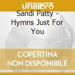 Sandi Patty - Hymns Just For You cd musicale di Sandi Patty