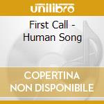 First Call - Human Song cd musicale di First Call