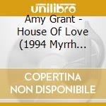 Amy Grant - House Of Love (1994 Myrrh Release) cd musicale di Amy Grant