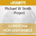 Michael W Smith - Project cd