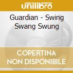 Guardian - Swing Swang Swung cd