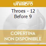Throes - 12 Before 9 cd