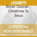 Bryan Duncan - Christmas Is Jesus cd musicale