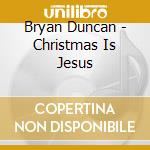Bryan Duncan - Christmas Is Jesus cd