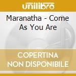 Maranatha - Come As You Are cd musicale di Maranatha