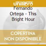 Fernando Ortega - This Bright Hour cd