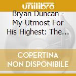Bryan Duncan - My Utmost For His Highest: The Anthems cd musicale