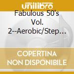 Fabulous 50's Vol. 2--Aerobic/Step (Uk Import) / Various cd