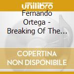 Fernando Ortega - Breaking Of The Dawn cd musicale