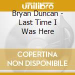 Bryan Duncan - Last Time I Was Here cd musicale di Bryan Duncan