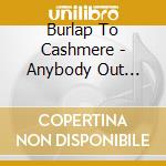 Burlap To Cashmere - Anybody Out There? cd