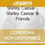 Shirley Caesar - Shirley Caesar & Friends cd