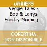Veggie Tales - Bob & Larrys Sunday Morning Songs cd