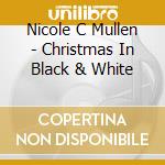 Nicole C Mullen - Christmas In Black & White cd musicale di Nicole C Mullen
