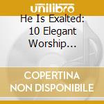 He Is Exalted: 10 Elegant Worship Classics cd