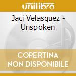 Jaci Velasquez - Unspoken cd musicale di Jaci Velasquez
