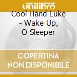 Cool Hand Luke - Wake Up, O Sleeper cd