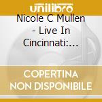 Nicole C Mullen - Live In Cincinnati: Bringing It Home cd musicale