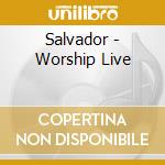 Salvador - Worship Live cd musicale di Salvador