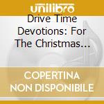 Drive Time Devotions: For The Christmas Holidays cd