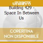 Building 429 - Space In Between Us cd