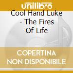 Cool Hand Luke - The Fires Of Life cd
